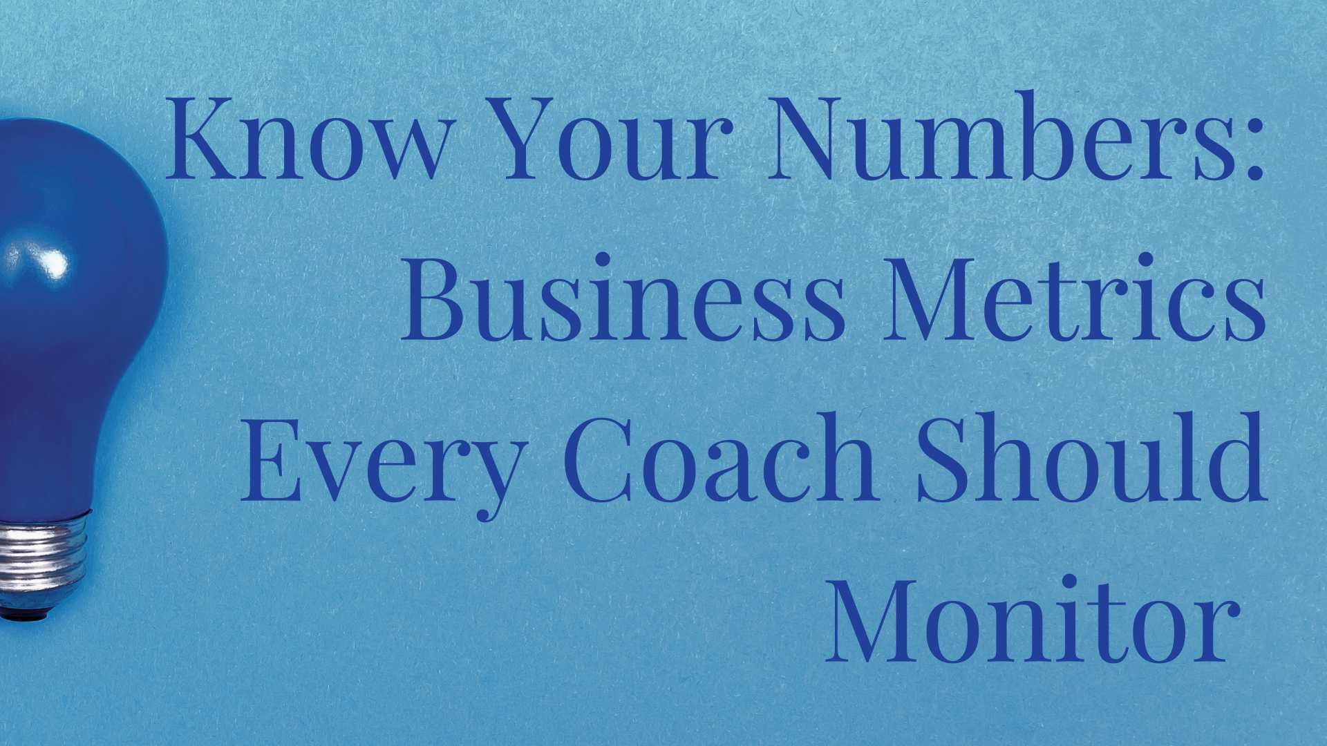 Know your Numbers: Business Metrics Every Coach Should know - Coaching Business Workshops