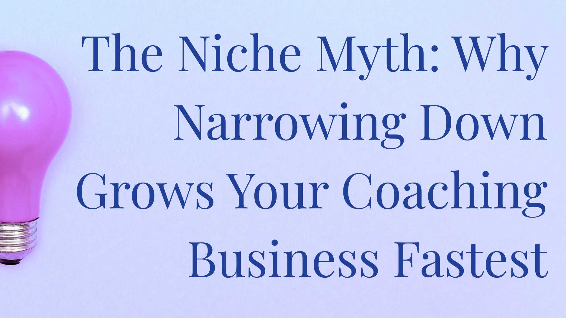 The niche myth: Why narrowing down grows your coaching Business Fastest